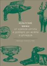 Миранда Олдхаус-Грин «Кельтские мифы. От Короля Артура и Дейрдре до фейри и друидов»